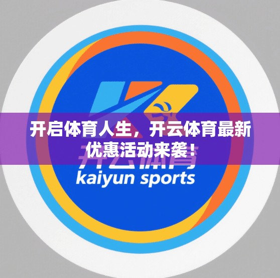 开启体育人生，开云体育最新优惠活动来袭！