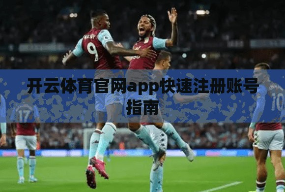 开云体育官网app快速注册账号指南 开云体育官网app快速注册账号指南