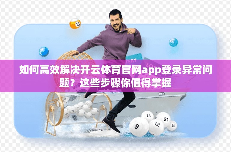 如何高效解决开云体育官网app登录异常问题？这些步骤你值得掌握