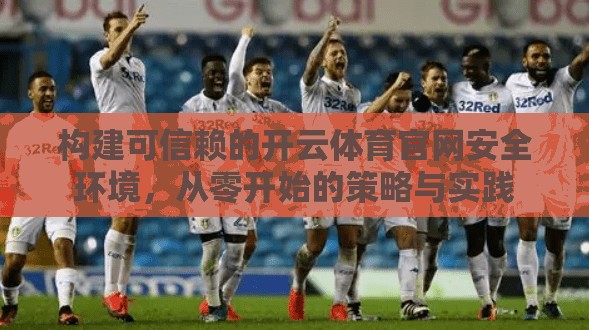 构建可信赖的开云体育官网安全环境，从零开始的策略与实践