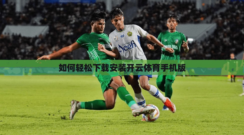 如何轻松下载安装开云体育手机版