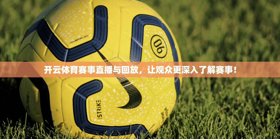 开云体育赛事直播与回放，让观众更深入了解赛事！