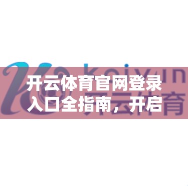 开云体育官网登录入口全指南，开启体育人生，开启你的体育人生！