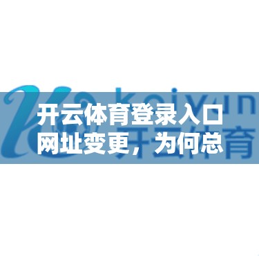 开云体育登录入口网址变更，为何总是如此？