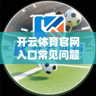 开云体育官网入口常见问题解答