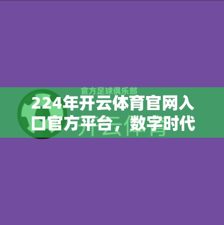 224年开云体育官网入口官方平台，数字时代新机遇