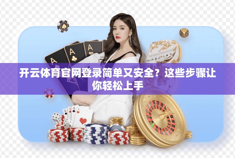 开云体育官网登录简单又安全？这些步骤让你轻松上手