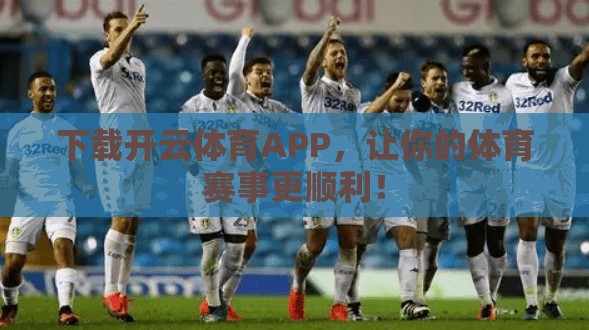 下载开云体育APP，让你的体育赛事更顺利！