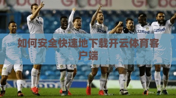 如何安全快速地下载开云体育客户端