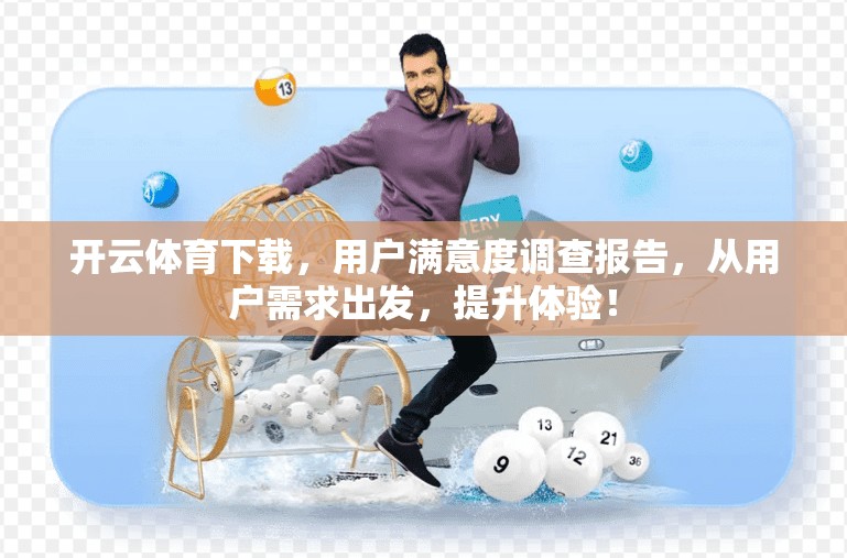 开云体育下载，用户满意度调查报告，从用户需求出发，提升体验！