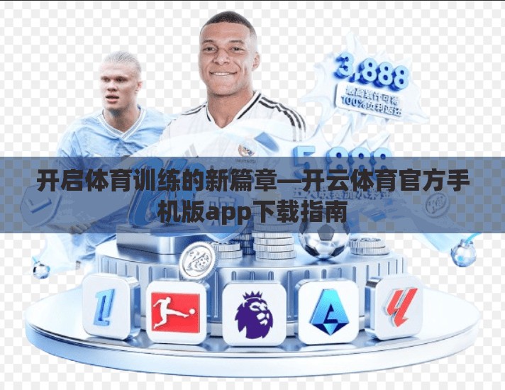 开启体育训练的新篇章—开云体育官方手机版app下载指南