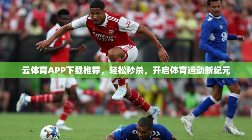 云体育APP下载推荐，轻松秒杀，开启体育运动新纪元