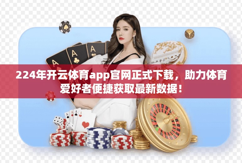 224年开云体育app官网正式下载，助力体育爱好者便捷获取最新数据！