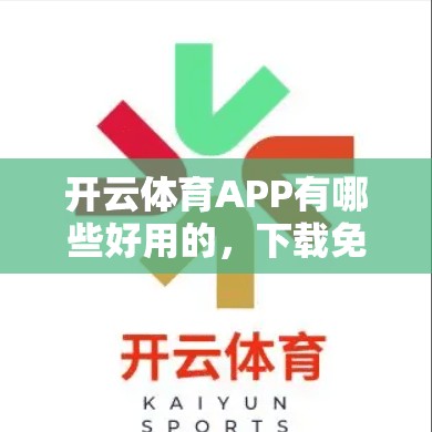 开云体育APP有哪些好用的，下载免费的手机版