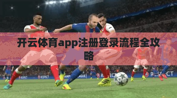 开云体育app注册登录流程全攻略
