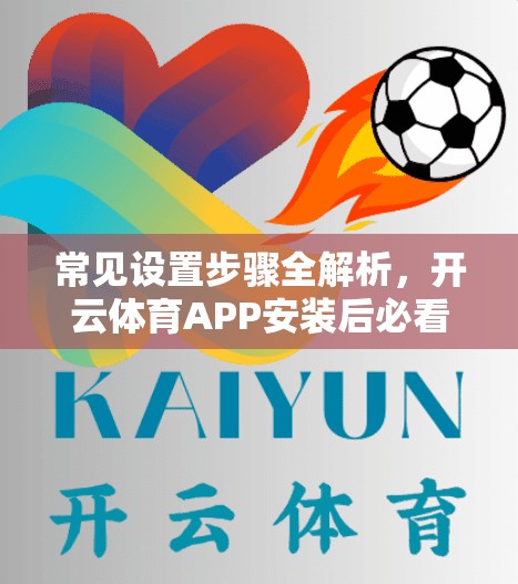 常见设置步骤全解析，开云体育APP安装后必看！