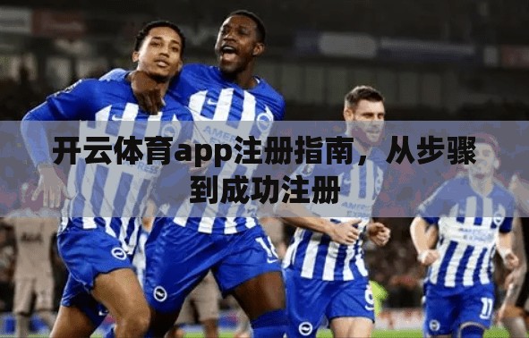 开云体育app注册指南，从步骤到成功注册