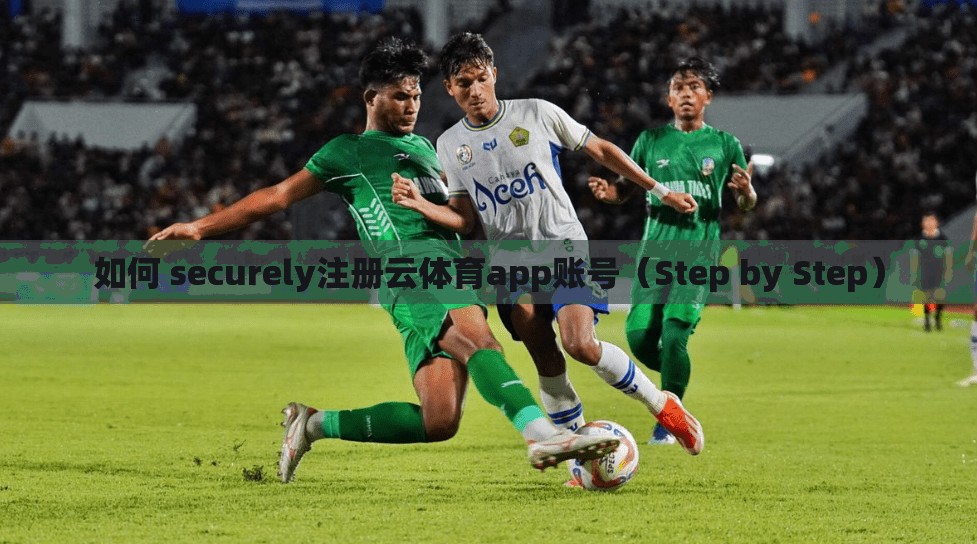 如何 securely注册云体育app账号（Step by Step）