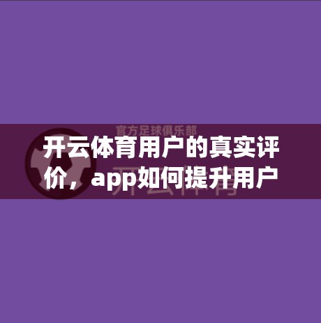 开云体育用户的真实评价，app如何提升用户体验？