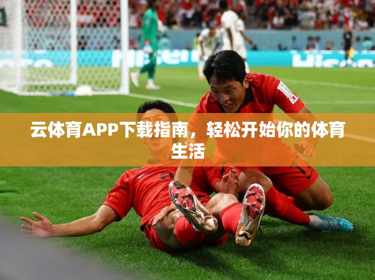云体育APP下载指南，轻松开始你的体育生活