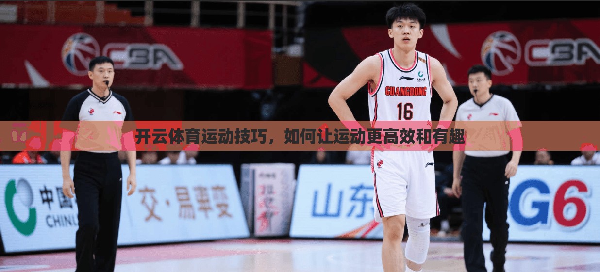 开云体育运动技巧，如何让运动更高效和有趣