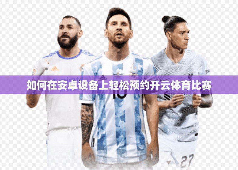 如何在安卓设备上轻松预约开云体育比赛
