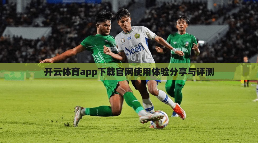 开云体育app下载官网使用体验分享与评测