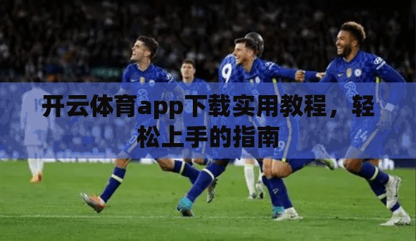 开云体育app下载实用教程，轻松上手的指南