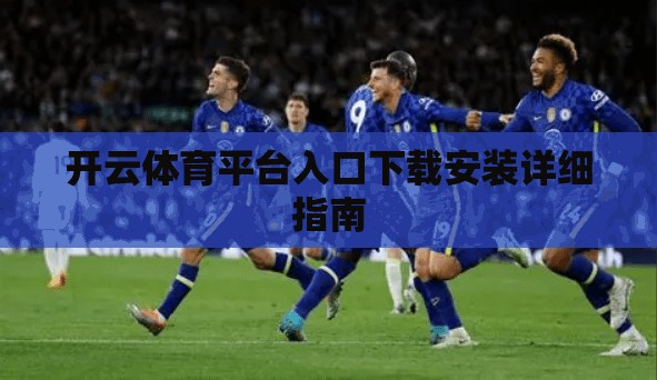 开云体育平台入口下载安装详细指南