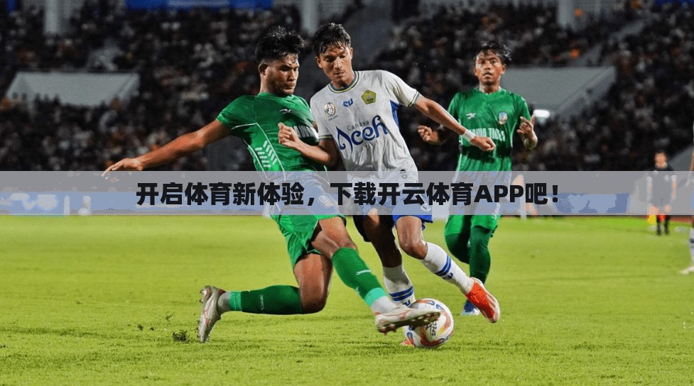 开启体育新体验,下载开云体育APP吧!