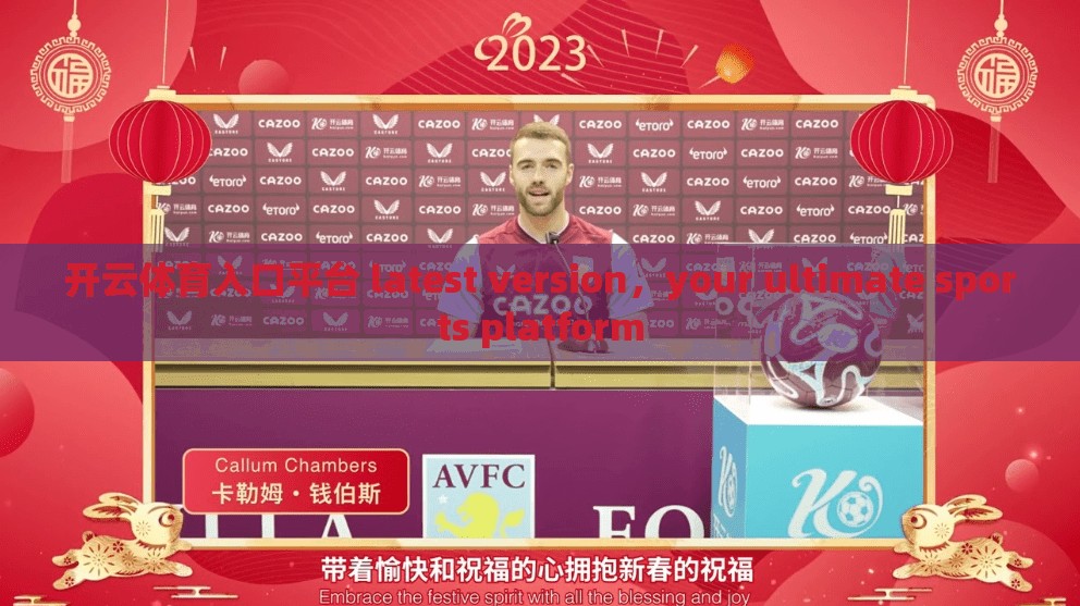 开云体育入口平台 latest version，your ultimate sports platform