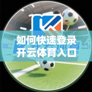 如何快速登录开云体育入口平台