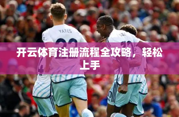开云体育注册流程全攻略，轻松上手