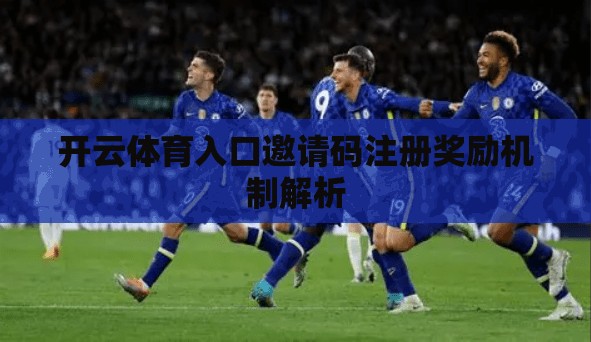 开云体育入口邀请码注册奖励机制解析