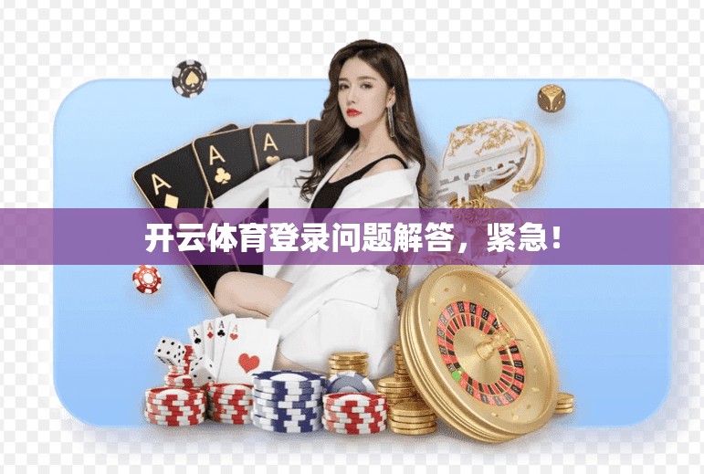 开云体育登录问题解答，紧急！