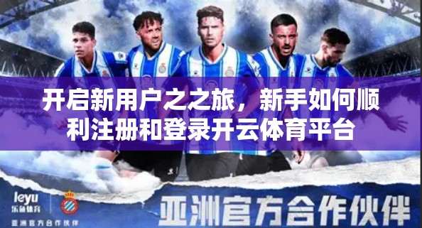 开启新用户之之旅,新手如何顺利注册和登录开云体育平台