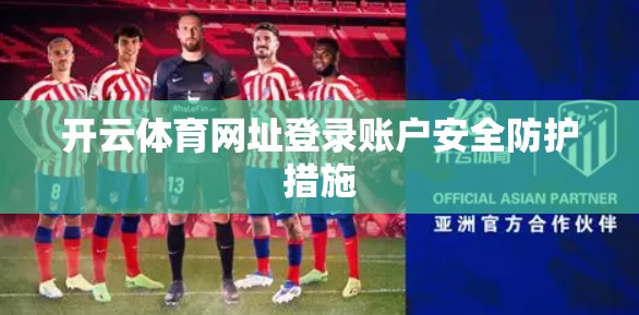 开云体育网址登录账户安全防护措施