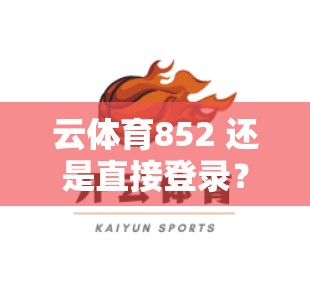 云体育852 还是直接登录?