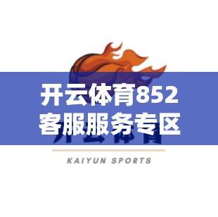 开云体育852客服服务专区，让您的体育体验更优质