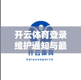 开云体育登录维护通知与最新动态