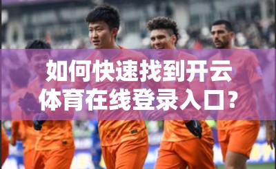 如何快速找到开云体育在线登录入口？