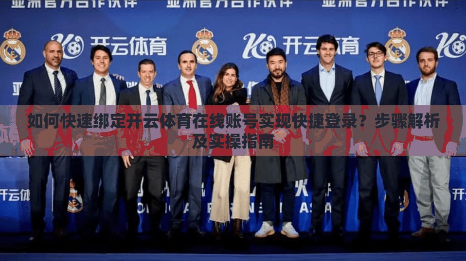 如何快速绑定开云体育在线账号实现快捷登录？步骤解析及实操指南