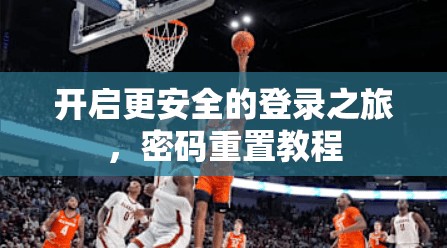 开启更安全的登录之旅，密码重置教程