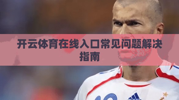 开云体育在线入口常见问题解决指南