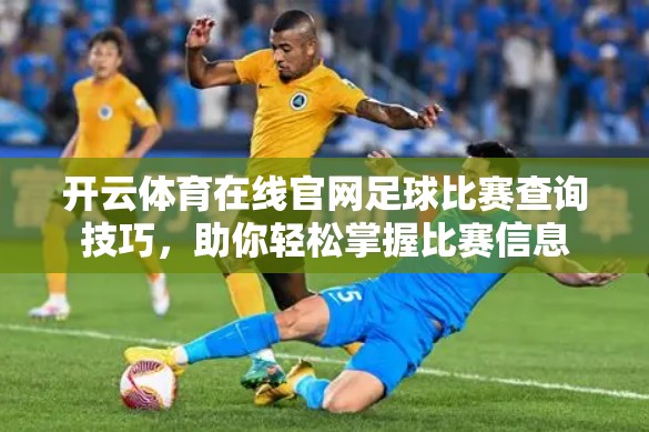 开云体育在线官网足球比赛查询技巧,助你轻松掌握比赛信息