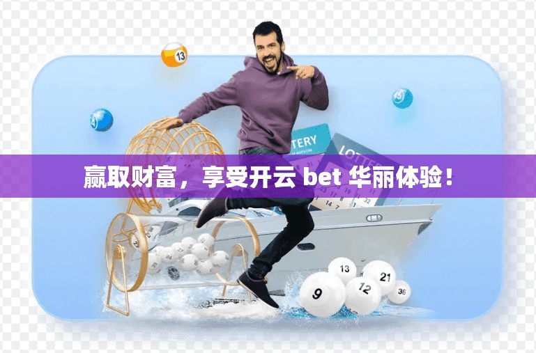 赢取财富,享受开云 bet 华丽体验!