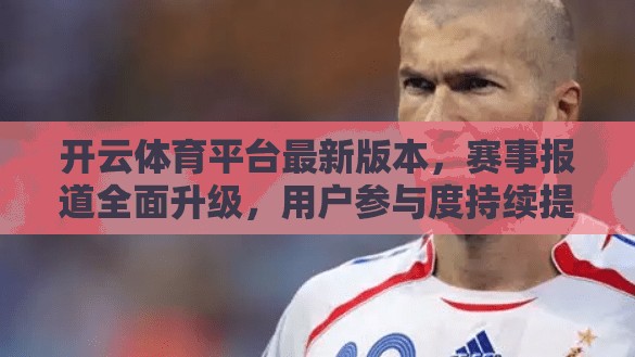 开云体育平台最新版本，赛事报道全面升级，用户参与度持续提升
