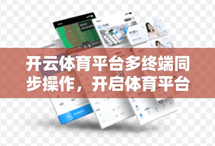 开云体育平台多终端同步操作，开启体育平台的新时代