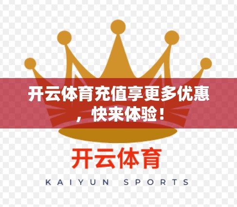 开云体育充值享更多优惠，快来体验！