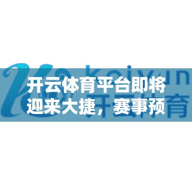 开云体育平台即将迎来大捷，赛事预告不容错过！